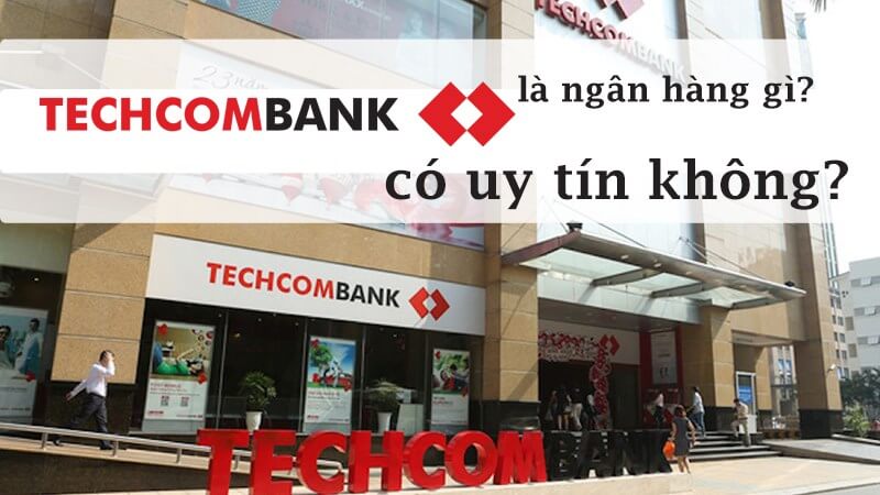 Techcombank là ngân hàng gì? Các sản phẩm, dịch vụ của Techcombank